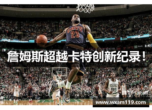 詹姆斯超越卡特创新纪录！