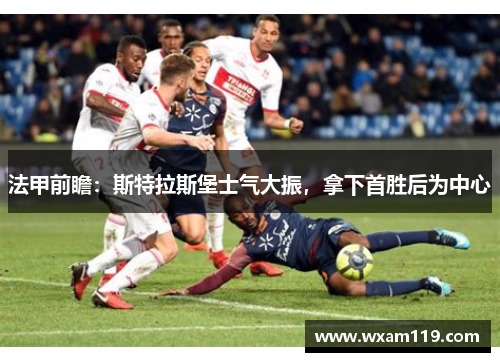 法甲前瞻：斯特拉斯堡士气大振，拿下首胜后为中心